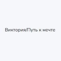 Виктория Путь к Мечте
